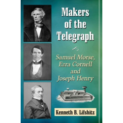 Makers of the Telegraph: Samuel Morse, Ezra Cornell and Joseph Henry