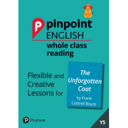 Pinpoint English Whole Class Reading Y5: The Unforgotten Coat: Flexible and Creative Lessons for The Unforgotten Coat (by Frank Cottrell Boyce)