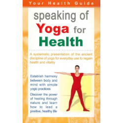 Speaking of Yoga for Health: A Systematic Presentation of the Ancient Discipline of Yoga for Everyday Use to Regain Health & Vitality
