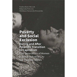 Poverty and Social Exclusion During and After Poland`s Transition to Capitalism –  Four Generations of Women in a Post–Industrial City