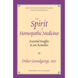 The Spirit of Homeopathic Medicines: Essential Insights to 300 Remedies