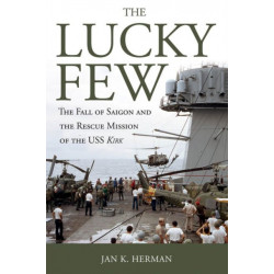 The Lucky Few: The Fall of Saigon and the Rescue Mission of the USS Kirk