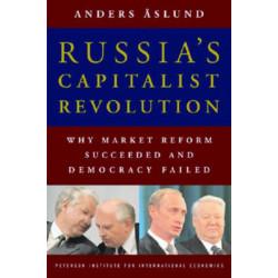 Russia`s Capitalist Revolution – Why Market Reform Succeeded and Democracy Failed