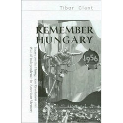 Remember Hungary in 1956 – Essays on the Hungarian  Revolution and War of Independence in American Memory