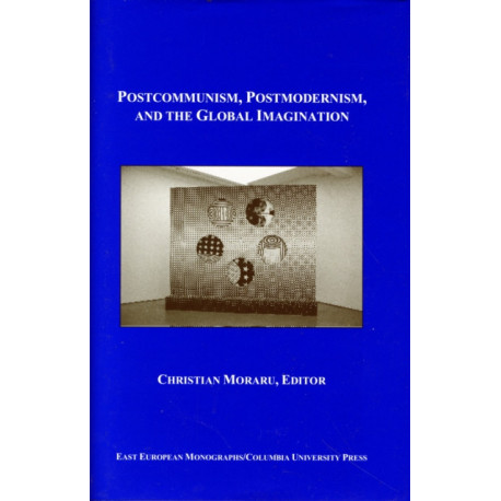 Postcommunism, Postmodernism, and the Global Imaginary