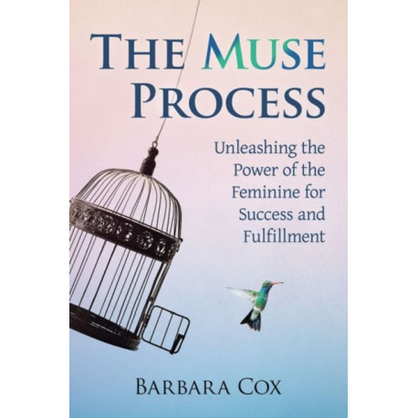 The Muse Process: Unleashing the Power of the Feminine for Success and Fulfillment