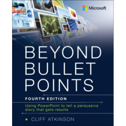 Beyond Bullet Points: Using PowerPoint to tell a compelling story that gets results
