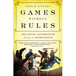 Games without Rules: The Often-Interrupted History of Afghanistan