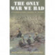 The Only War We Had: A Platoon Leader?s Journal of Vietnam