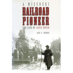 A Missouri Railroad Pioneer: The Life of Louis Houck
