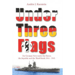 Under Three Flags: The German Navy Under the Kaiser, the Republic and the Third Reich 1914-1945