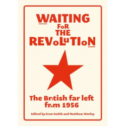 Waiting for the Revolution: The British Far Left from 1956