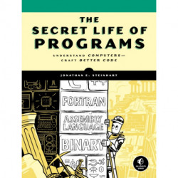 The Secret Life of Programs: Understand Computers - Craft Better Code