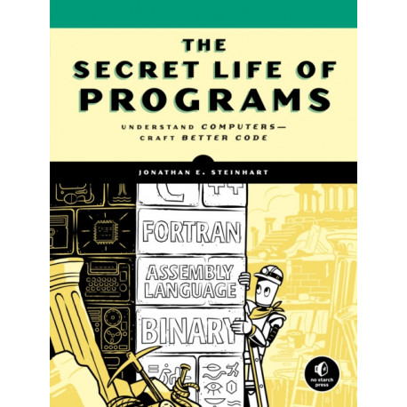 The Secret Life of Programs: Understand Computers - Craft Better Code