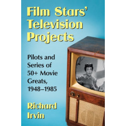 Film Stars' Television Projects: Pilots and Series of 50+ Movie Greats, 1948-1985
