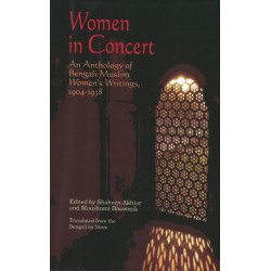 Women in Concert: An Anthology of Bengali Muslim Women's Writings, 1904-1938
