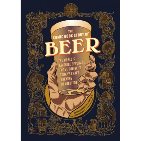 The Comic Book Story of Beer: The World's Favorite Beverage from 7000 BC to Today's Craft Brewing Revolution