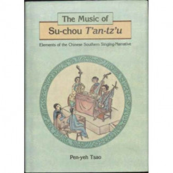 The Music of Su-Chou T'an-Tz'u: Elements of the Chinese Southern Singing-Narrative: Elements of the Chinese Southern Singing-Narrative