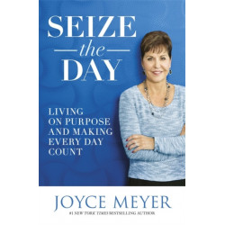 Seize the Day: Living on Purpose and Making Every Day Count