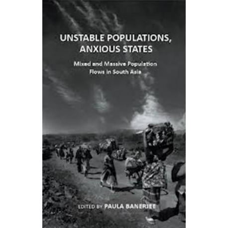 Unstable Populations, Anxious States: Mixed & Massive Flows in South Asia