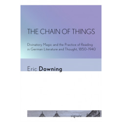The Chain of Things: Divinatory Magic and the Practice of Reading in German Literature and Thought, 1850–1940