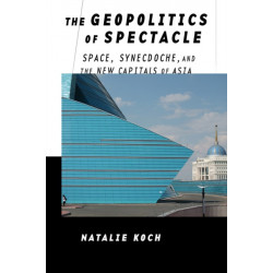 The Geopolitics of Spectacle: Space, Synecdoche, and the New Capitals of Asia
