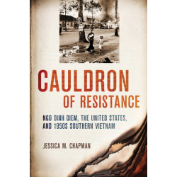 Cauldron of Resistance: Ngo Dinh Diem, the United States, and 1950s Southern Vietnam