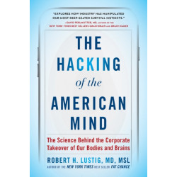 The Hacking of the American Mind: The Science Behind the Corporate Takeover of Our Bodies and Brains