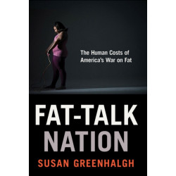 Fat-Talk Nation: The Human Costs of America's War on Fat