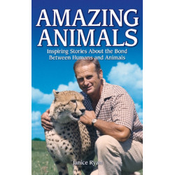 Amazing Animals: Inspiring Stories About the Bond Between Humans and Animals