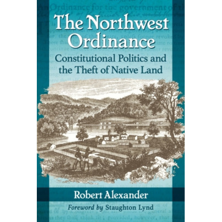 The Northwest Ordinance: Constitutional Politics and the Theft of Native Land