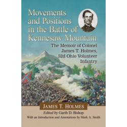 Movements and Positions in the Battle of Kennesaw Mountain: The Memoir of Colonel James T. Holmes, 52d Ohio Volunteer Infantry