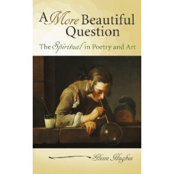 A More Beautiful Question: The Spiritual in Poetry and Art