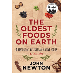 The Oldest Foods on Earth: A History of Australian Native Foods, with Recipes