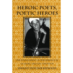 Heroic Poets, Poetic Heroes: The Ethnography of Performance in an Arabic Oral Epic Tradition
