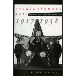 Revolutionary Acts: Amateur Theater and the Soviet State, 1917-1938