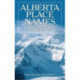 Alberta Place Names: The Fascinating People & Stories behind the Naming of Alberta