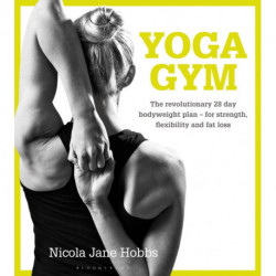 Yoga Gym: The Revolutionary 28 Day Bodyweight Plan - for Strength, Flexibility and Fat Loss