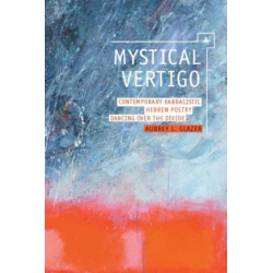Mystical Vertigo: Contemporary Kabbalistic Hebrew Poetry Dancing Over the Divide