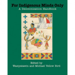 For Indigenous Minds Only: A Decolonization Handbook
