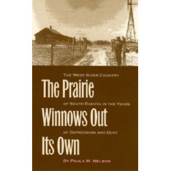 The Prairie Winnows Out Its Own: The West River Country of South Dakota in the Years of Depression and Dust