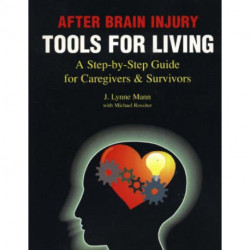 After Brain Injury -- Tools for Living: A Step-by-Step Guide for Caregivers & Survivors