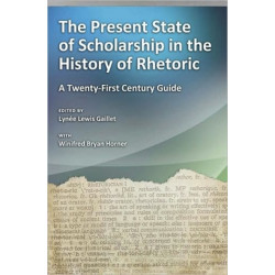 The Present State of Scholarship in the History of Rhetoric: A Twenty-first Century Guide