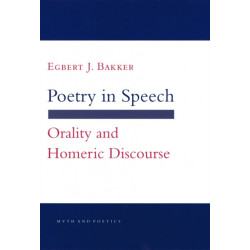 Poetry in Speech: Orality and Homeric Discourse