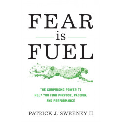 Fear Is Fuel: The Surprising Power to Help You Find Purpose, Passion, and Performance