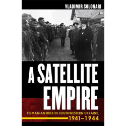 A Satellite Empire: Romanian Rule in Southwestern Ukraine, 1941–1944