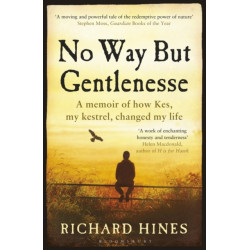 No Way But Gentlenesse: A Memoir of How Kes, My Kestrel, Changed My Life