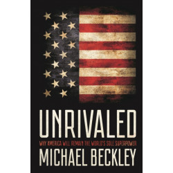 Unrivaled: Why America Will Remain the World's Sole Superpower