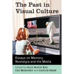 The Past in Visual Culture: Essays on Memory, Nostalgia and the Media