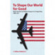 To Shape Our World for Good: Master Narratives and Regime Change in U.S. Foreign Policy, 1900–2011
